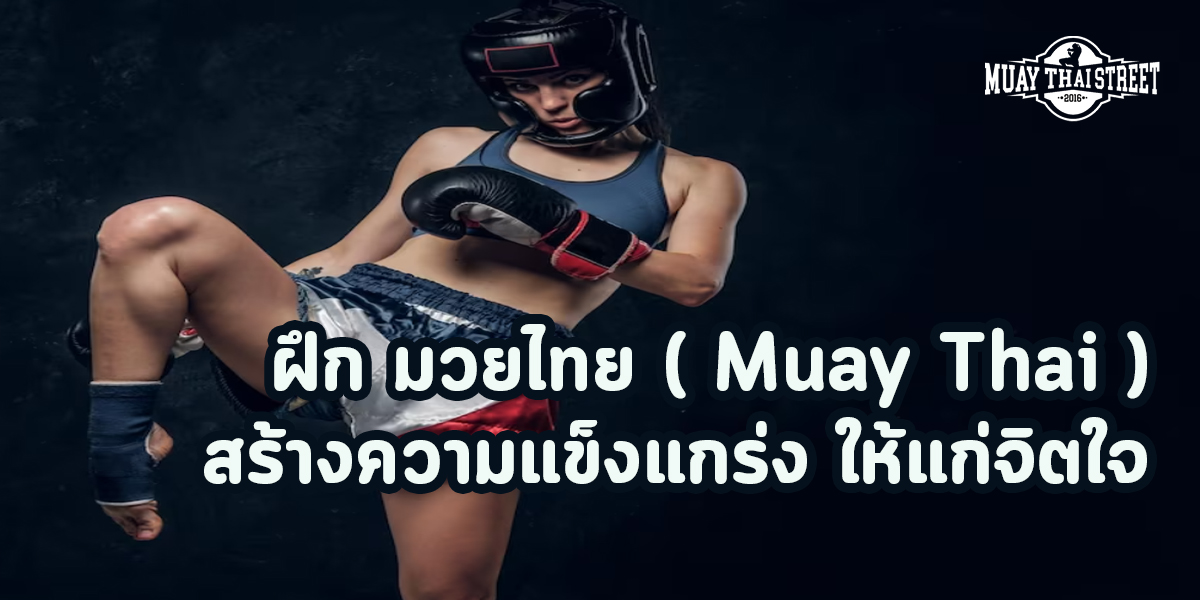 ฝึก มวยไทย ( Muay Thai ) สร้างความแข็งแกร่ง ให้แก่จิตใจ